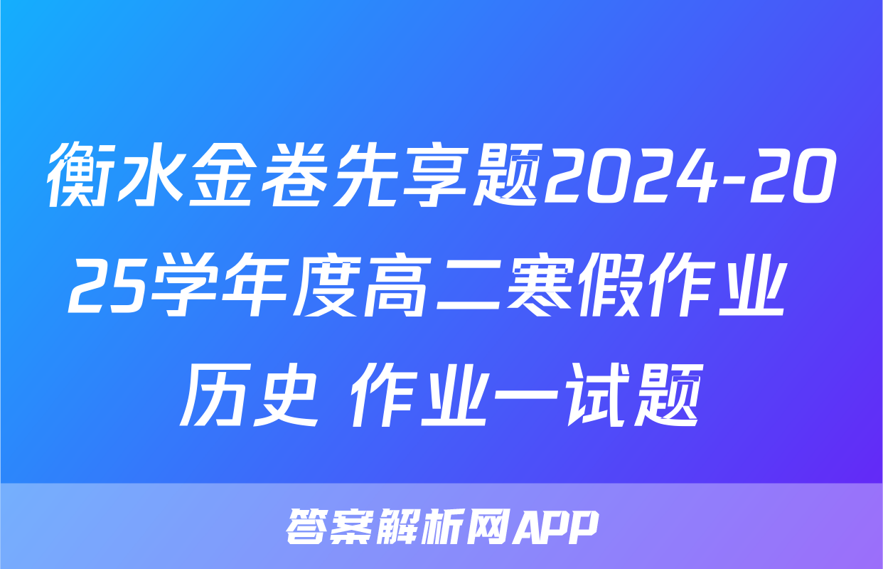 衡水金卷先享题2024-2025学年度高二寒假作业 历史 作业一试题