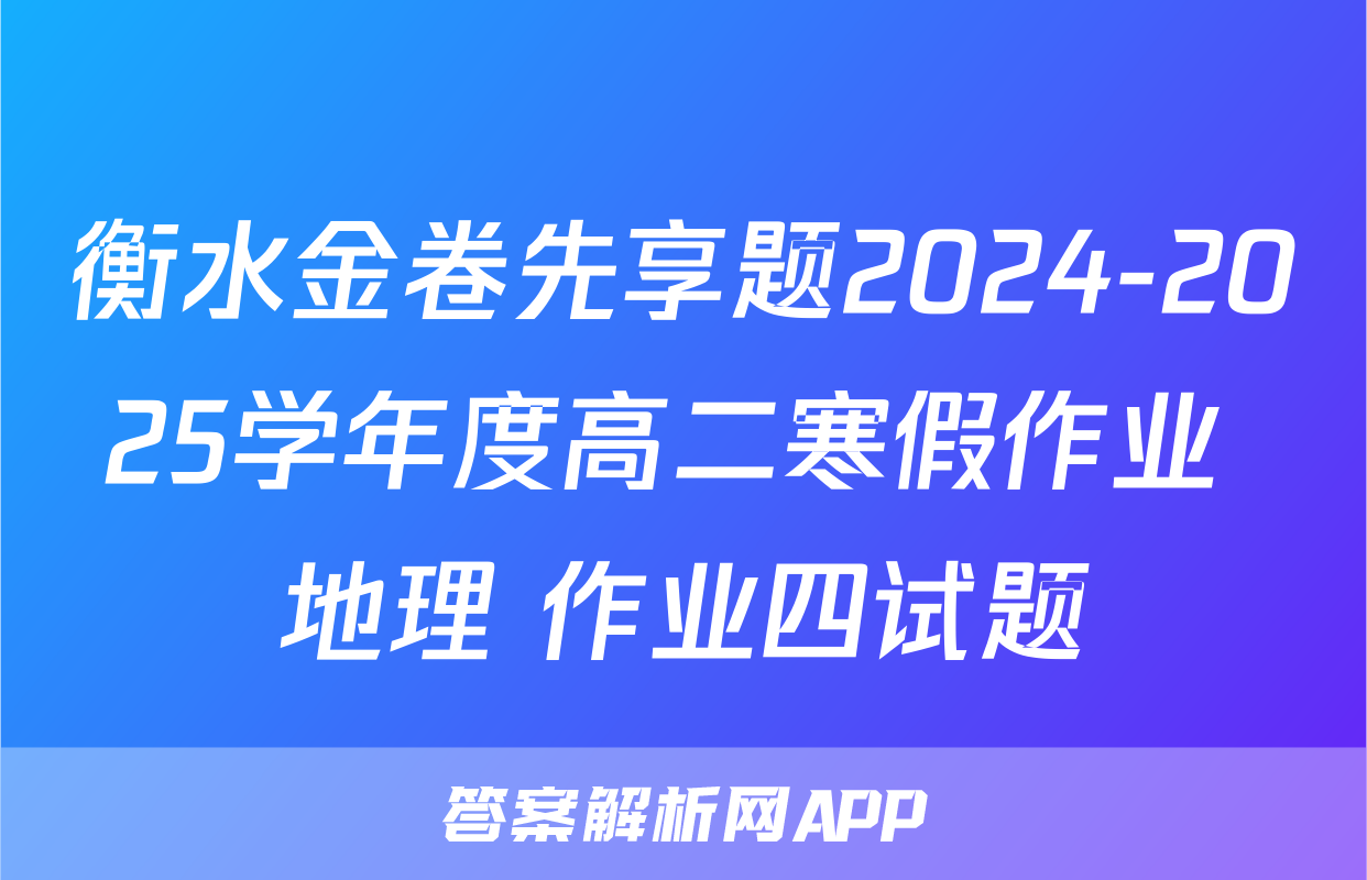 衡水金卷先享题2024-2025学年度高二寒假作业 地理 作业四试题