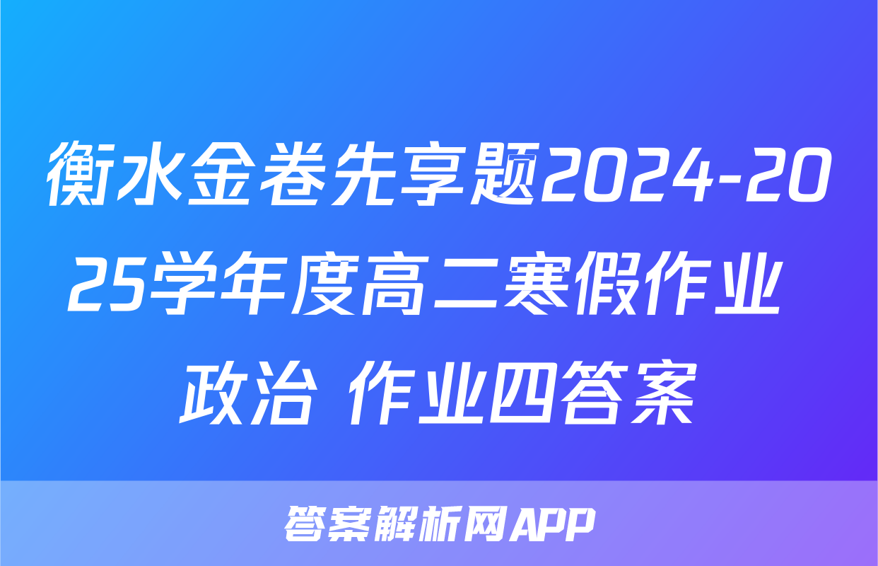 衡水金卷先享题2024-2025学年度高二寒假作业 政治 作业四答案