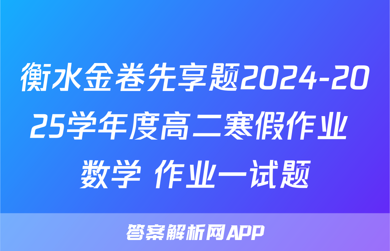 衡水金卷先享题2024-2025学年度高二寒假作业 数学 作业一试题