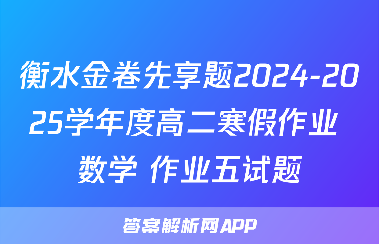 衡水金卷先享题2024-2025学年度高二寒假作业 数学 作业五试题