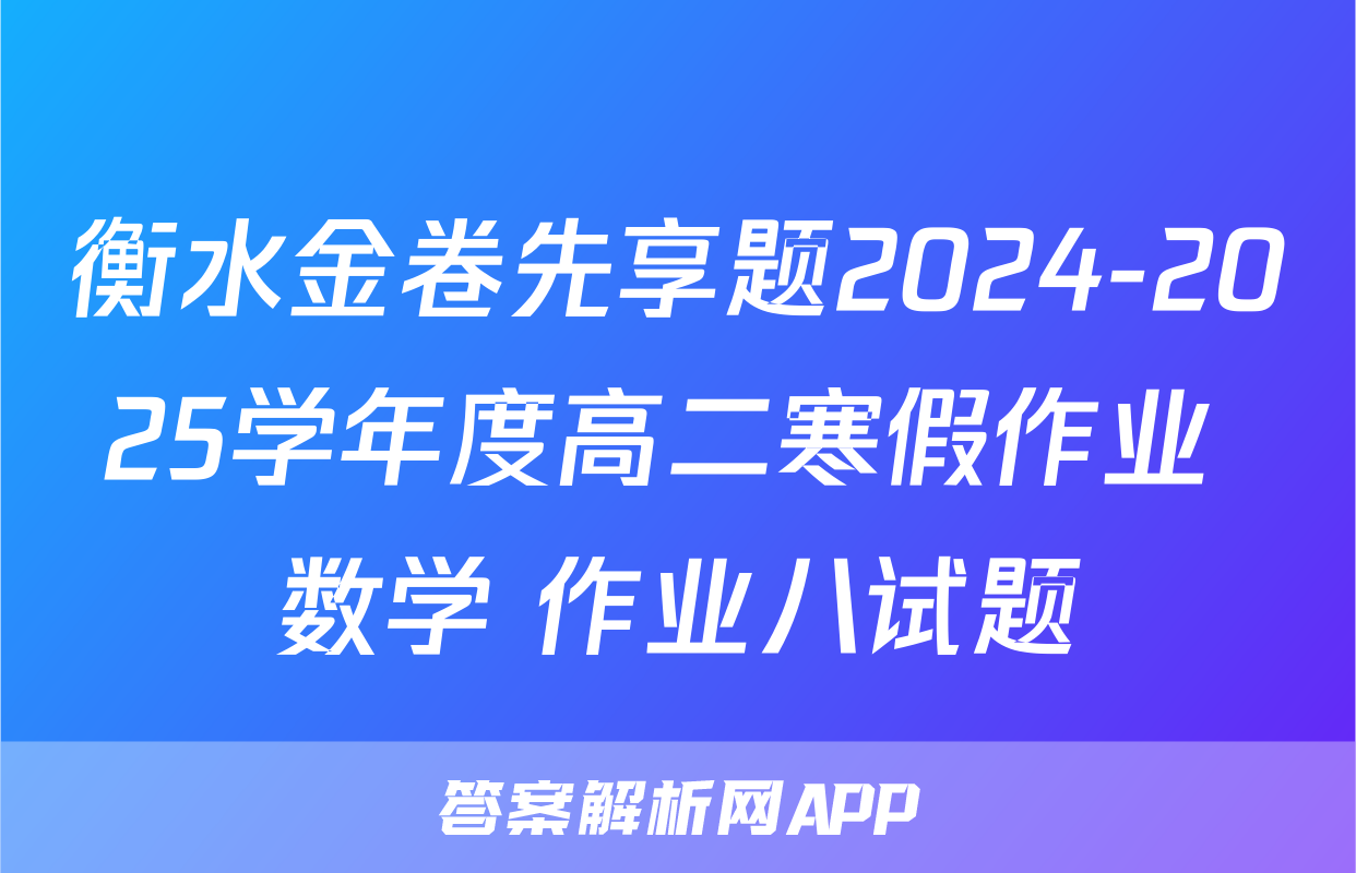 衡水金卷先享题2024-2025学年度高二寒假作业 数学 作业八试题
