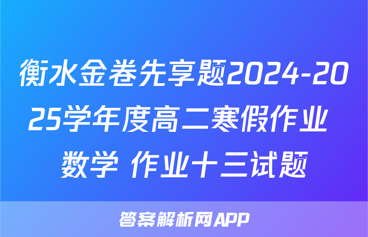 衡水金卷先享题2024-2025学年度高二寒假作业 数学 作业十三试题