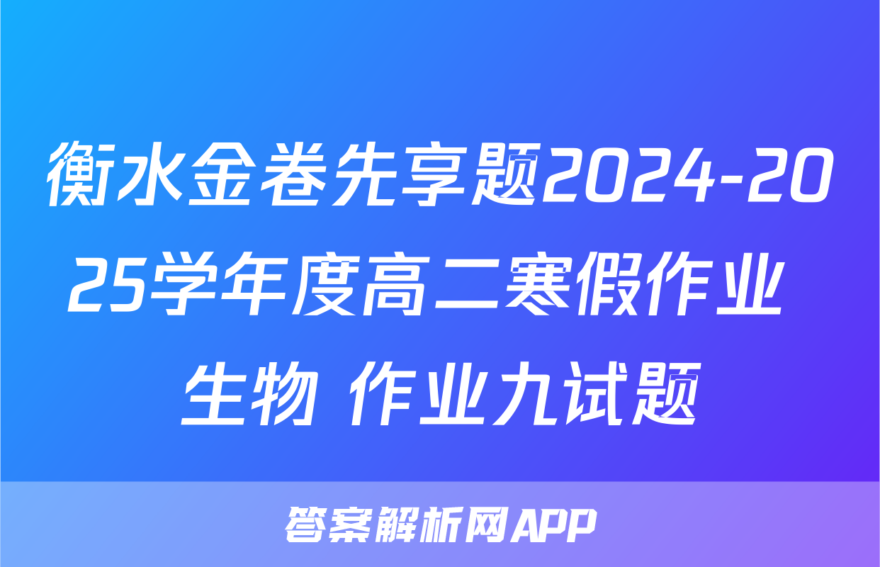 衡水金卷先享题2024-2025学年度高二寒假作业 生物 作业九试题