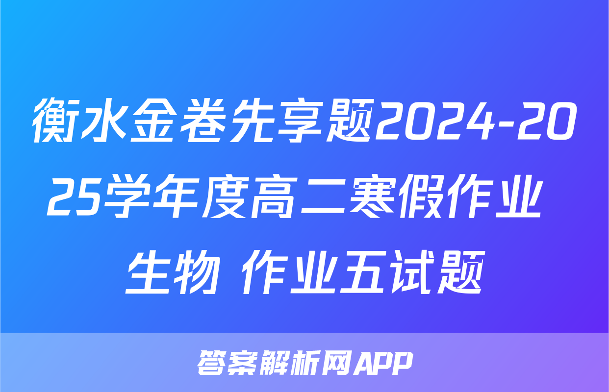 衡水金卷先享题2024-2025学年度高二寒假作业 生物 作业五试题