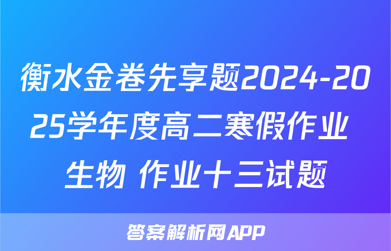 衡水金卷先享题2024-2025学年度高二寒假作业 生物 作业十三试题