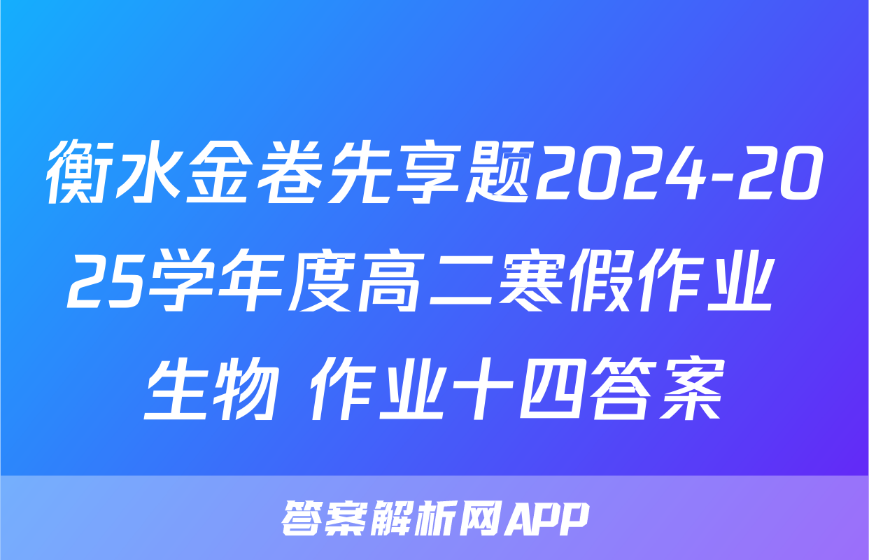 衡水金卷先享题2024-2025学年度高二寒假作业 生物 作业十四答案