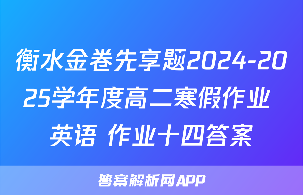 衡水金卷先享题2024-2025学年度高二寒假作业 英语 作业十四答案
