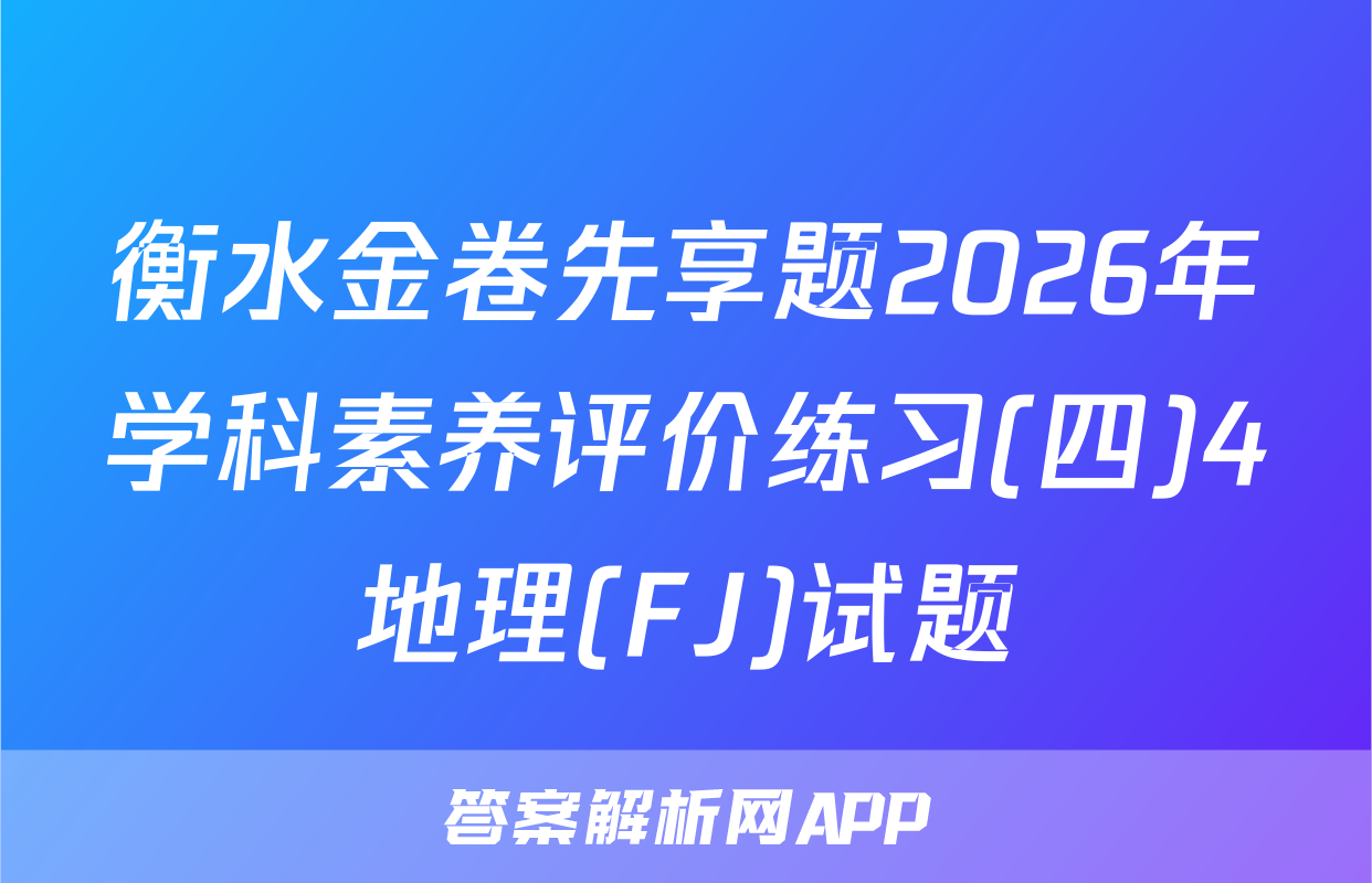 衡水金卷先享题2026年学科素养评价练习(四)4地理(FJ)试题
