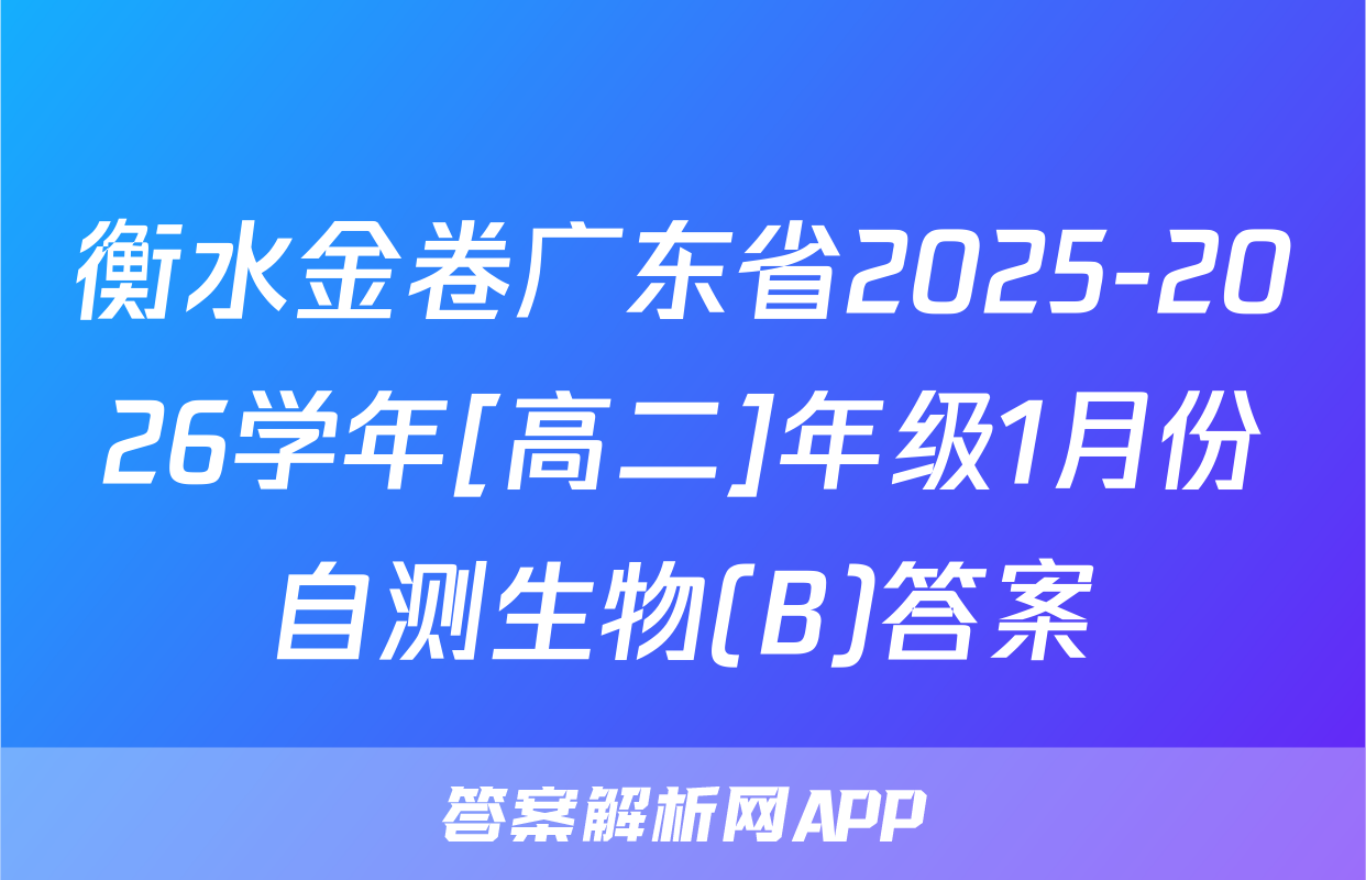 衡水金卷广东省2025-2026学年[高二]年级1月份自测生物(B)答案