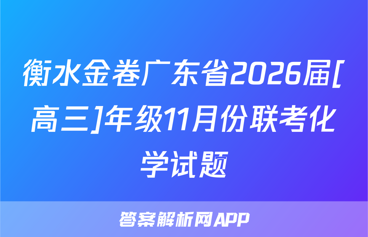 衡水金卷广东省2026届[高三]年级11月份联考化学试题