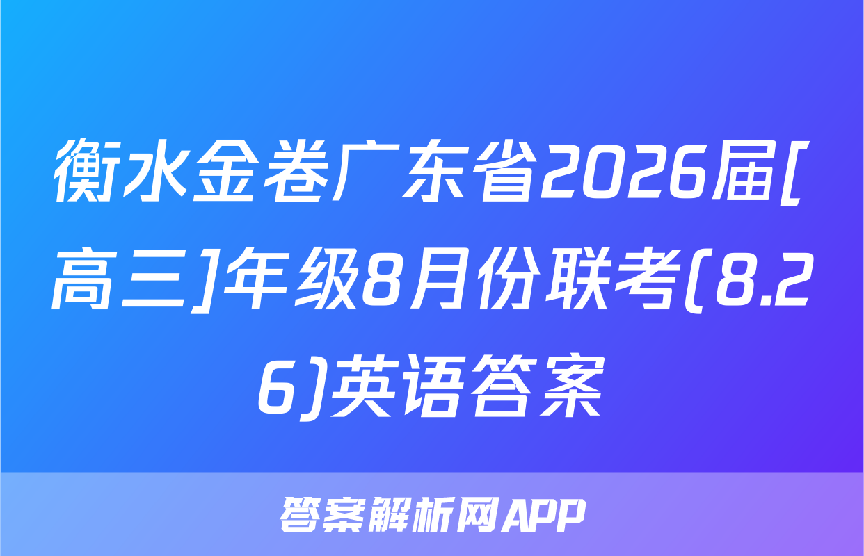 衡水金卷广东省2026届[高三]年级8月份联考(8.26)英语答案