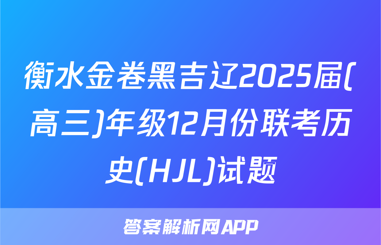 衡水金卷黑吉辽2025届(高三)年级12月份联考历史(HJL)试题