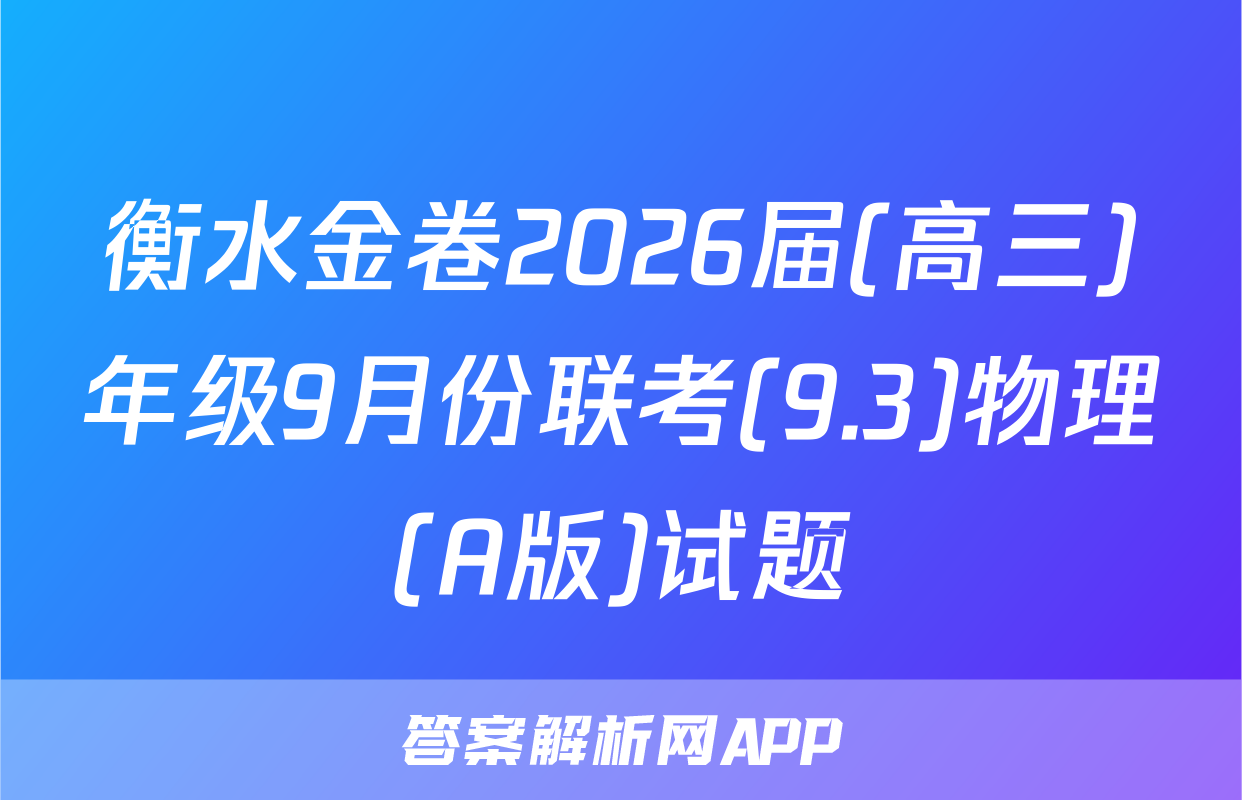 衡水金卷2026届(高三)年级9月份联考(9.3)物理(A版)试题