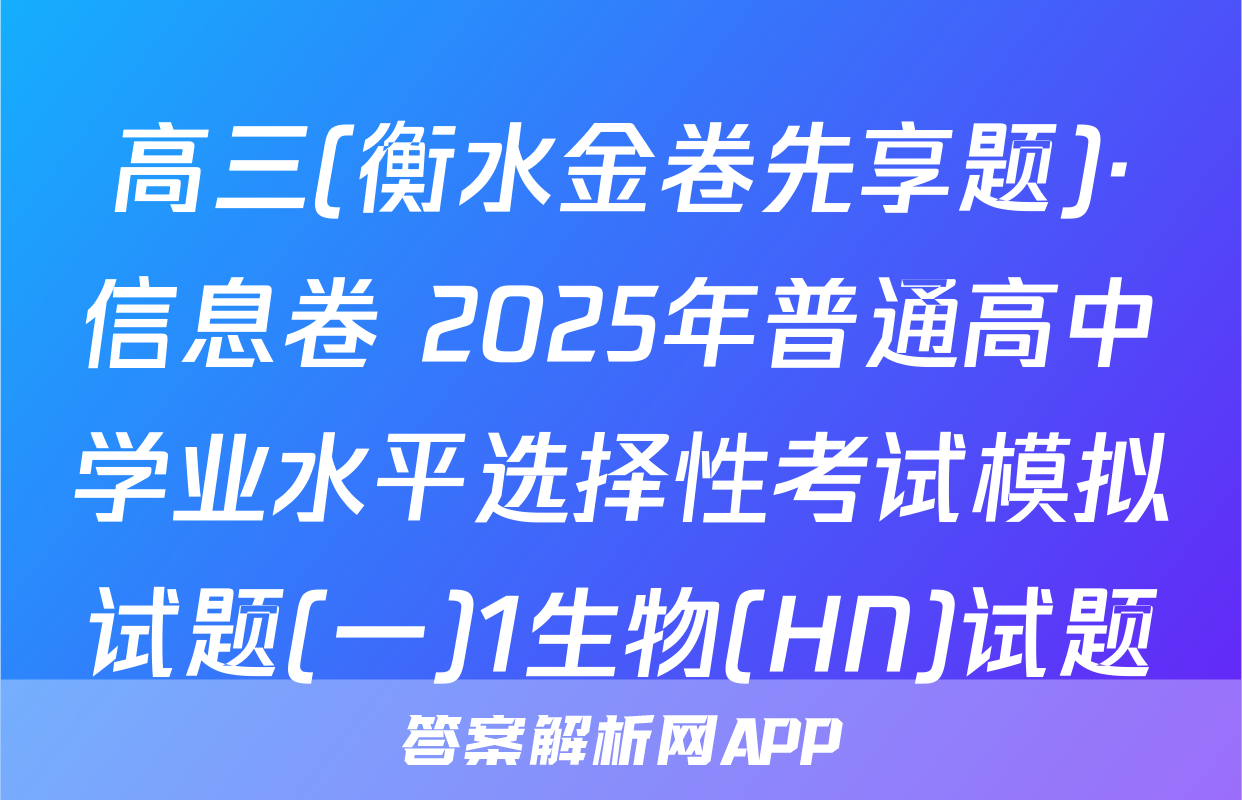 高三(衡水金卷先享题)·信息卷 2025年普通高中学业水平选择性考试模拟试题(一)1生物(HN)试题