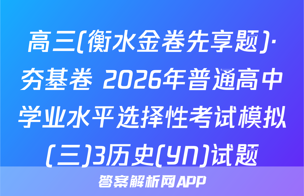 高三(衡水金卷先享题)·夯基卷 2026年普通高中学业水平选择性考试模拟(三)3历史(YN)试题