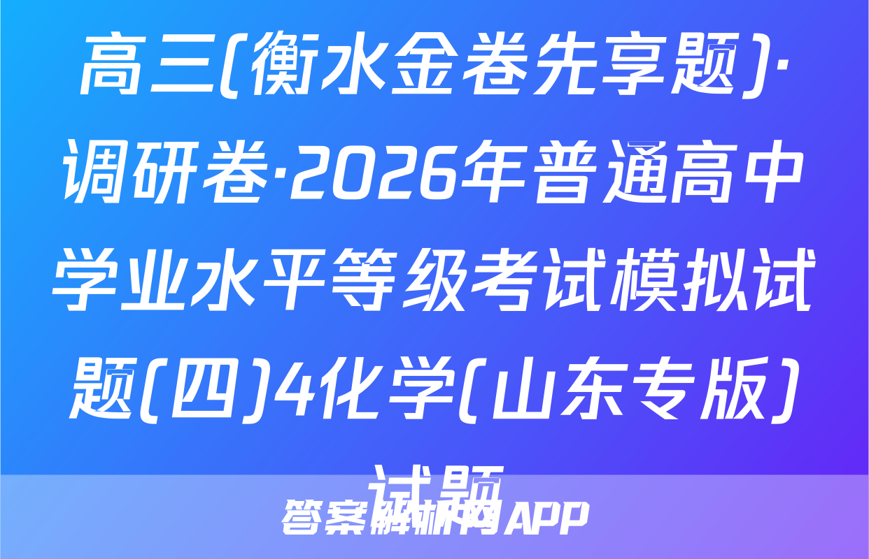 高三(衡水金卷先享题)·调研卷·2026年普通高中学业水平等级考试模拟试题(四)4化学(山东专版)试题