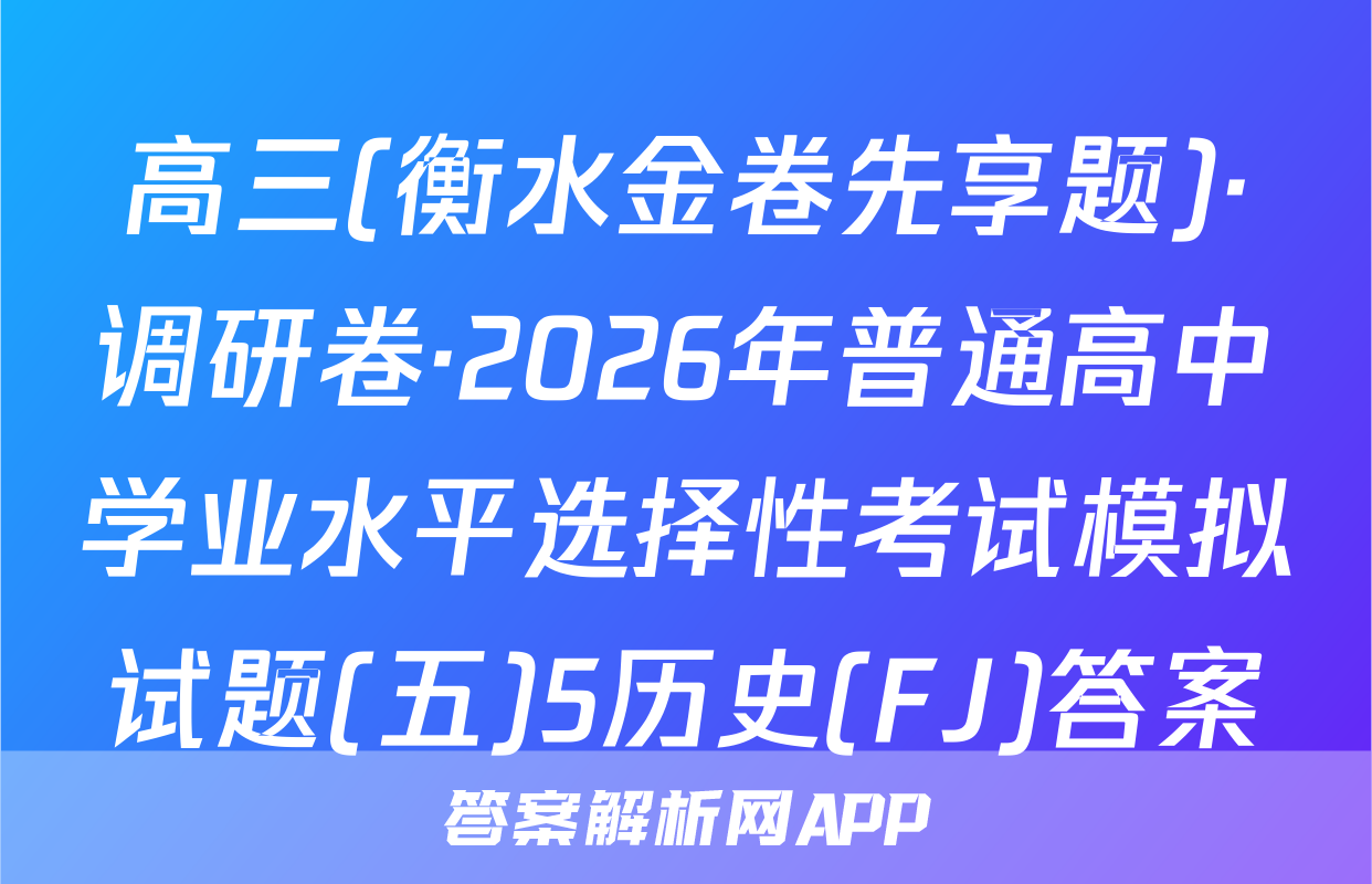高三(衡水金卷先享题)·调研卷·2026年普通高中学业水平选择性考试模拟试题(五)5历史(FJ)答案