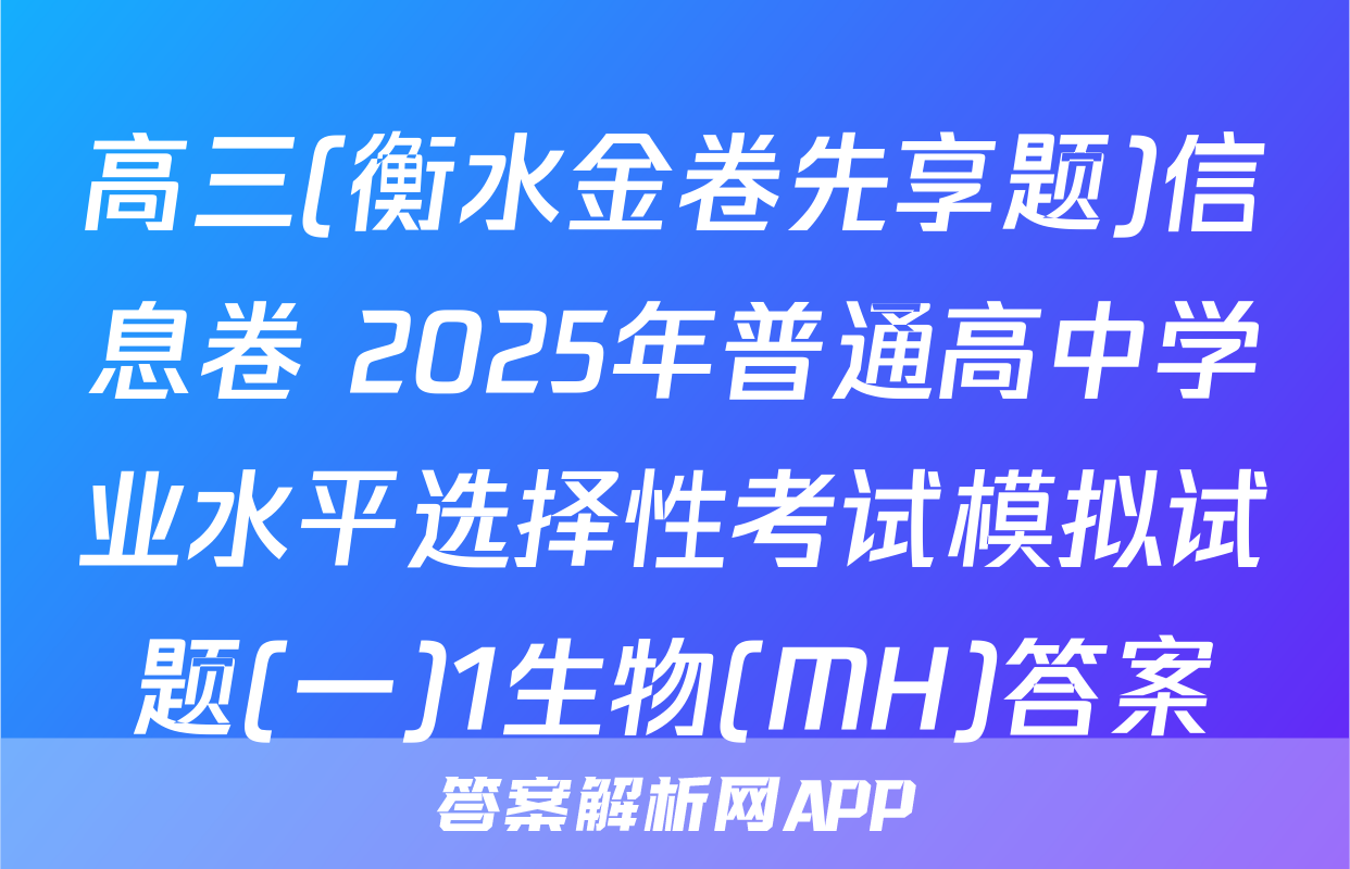 高三(衡水金卷先享题)信息卷 2025年普通高中学业水平选择性考试模拟试题(一)1生物(MH)答案