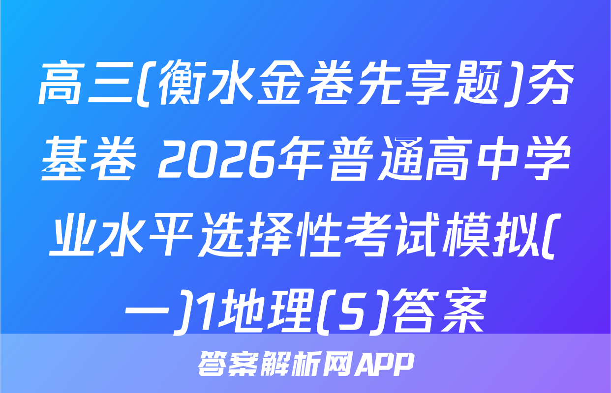 高三(衡水金卷先享题)夯基卷 2026年普通高中学业水平选择性考试模拟(一)1地理(S)答案