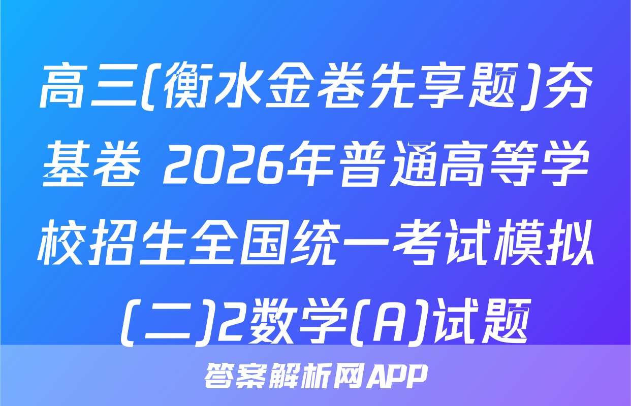 高三(衡水金卷先享题)夯基卷 2026年普通高等学校招生全国统一考试模拟 (二)2数学(A)试题
