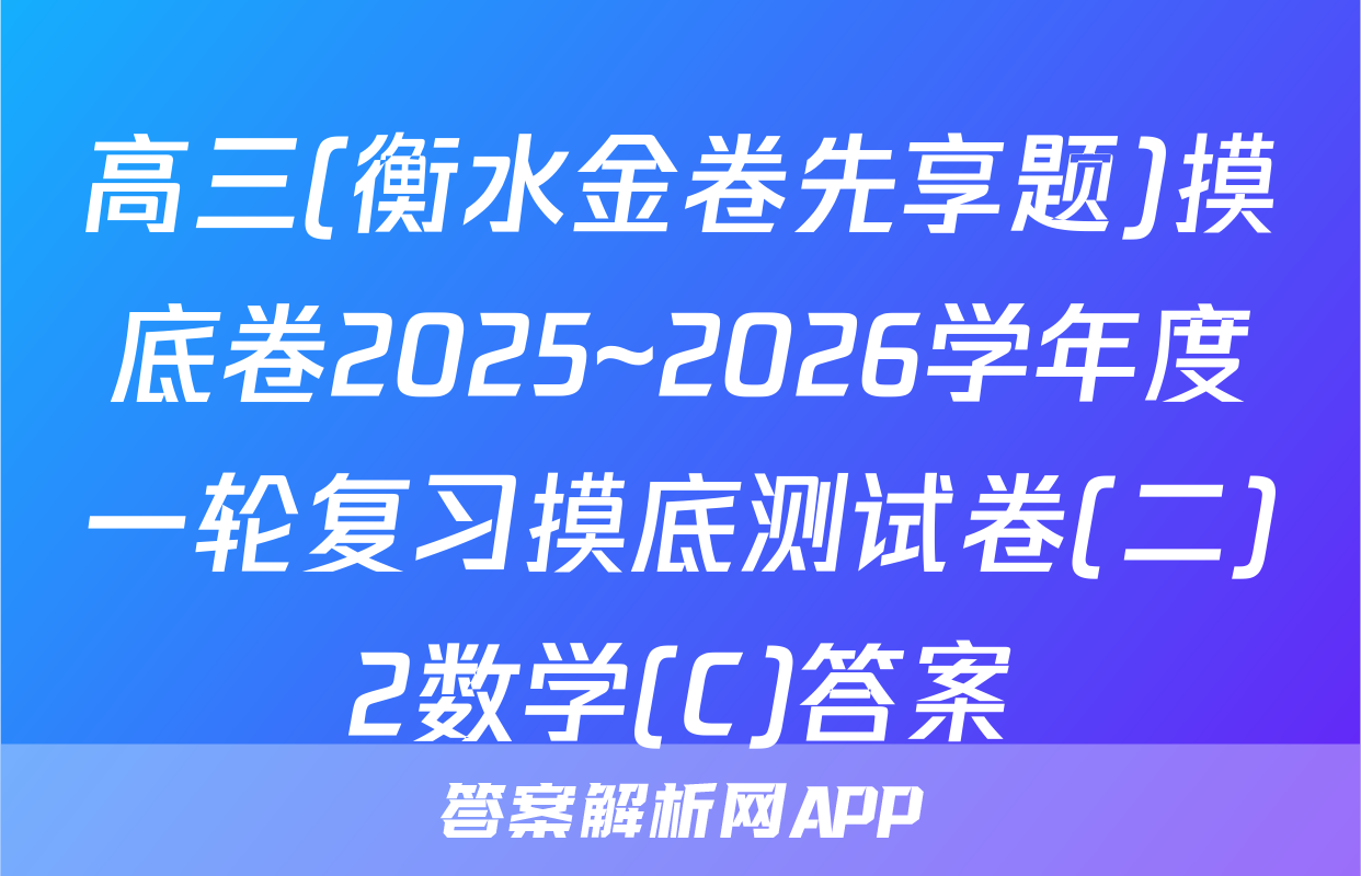 高三(衡水金卷先享题)摸底卷2025~2026学年度一轮复习摸底测试卷(二)2数学(C)答案