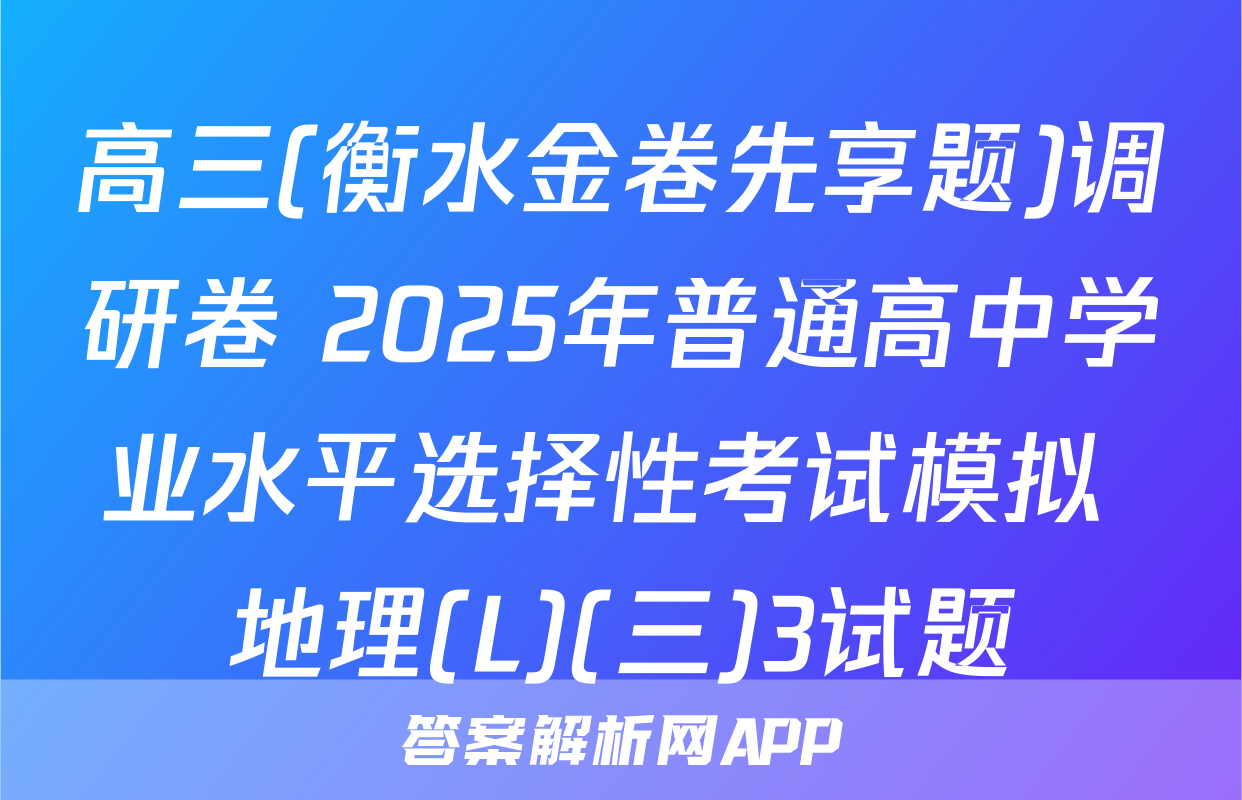高三(衡水金卷先享题)调研卷 2025年普通高中学业水平选择性考试模拟 地理(L)(三)3试题