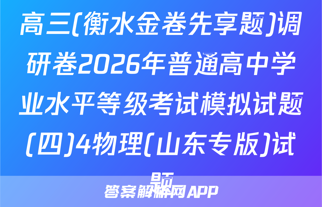 高三(衡水金卷先享题)调研卷2026年普通高中学业水平等级考试模拟试题(四)4物理(山东专版)试题