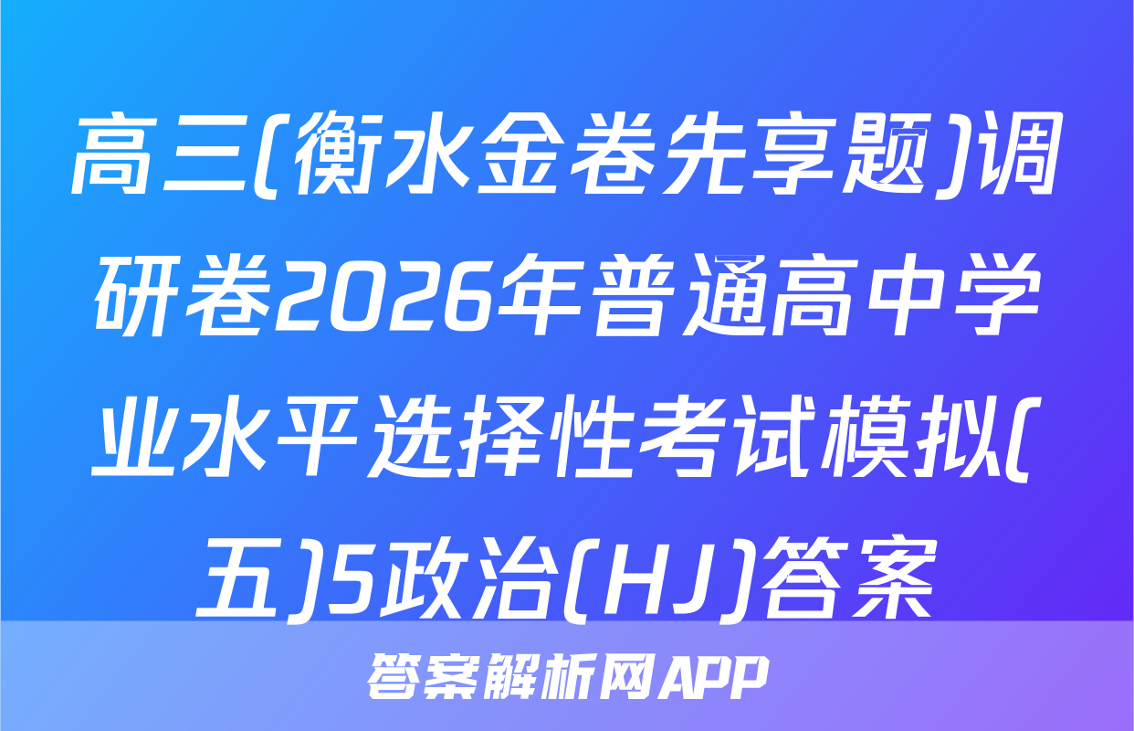 高三(衡水金卷先享题)调研卷2026年普通高中学业水平选择性考试模拟(五)5政治(HJ)答案