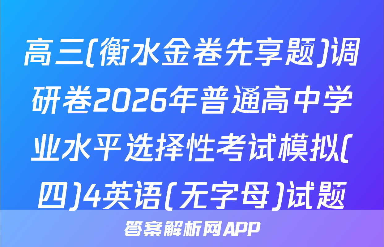 高三(衡水金卷先享题)调研卷2026年普通高中学业水平选择性考试模拟(四)4英语(无字母)试题