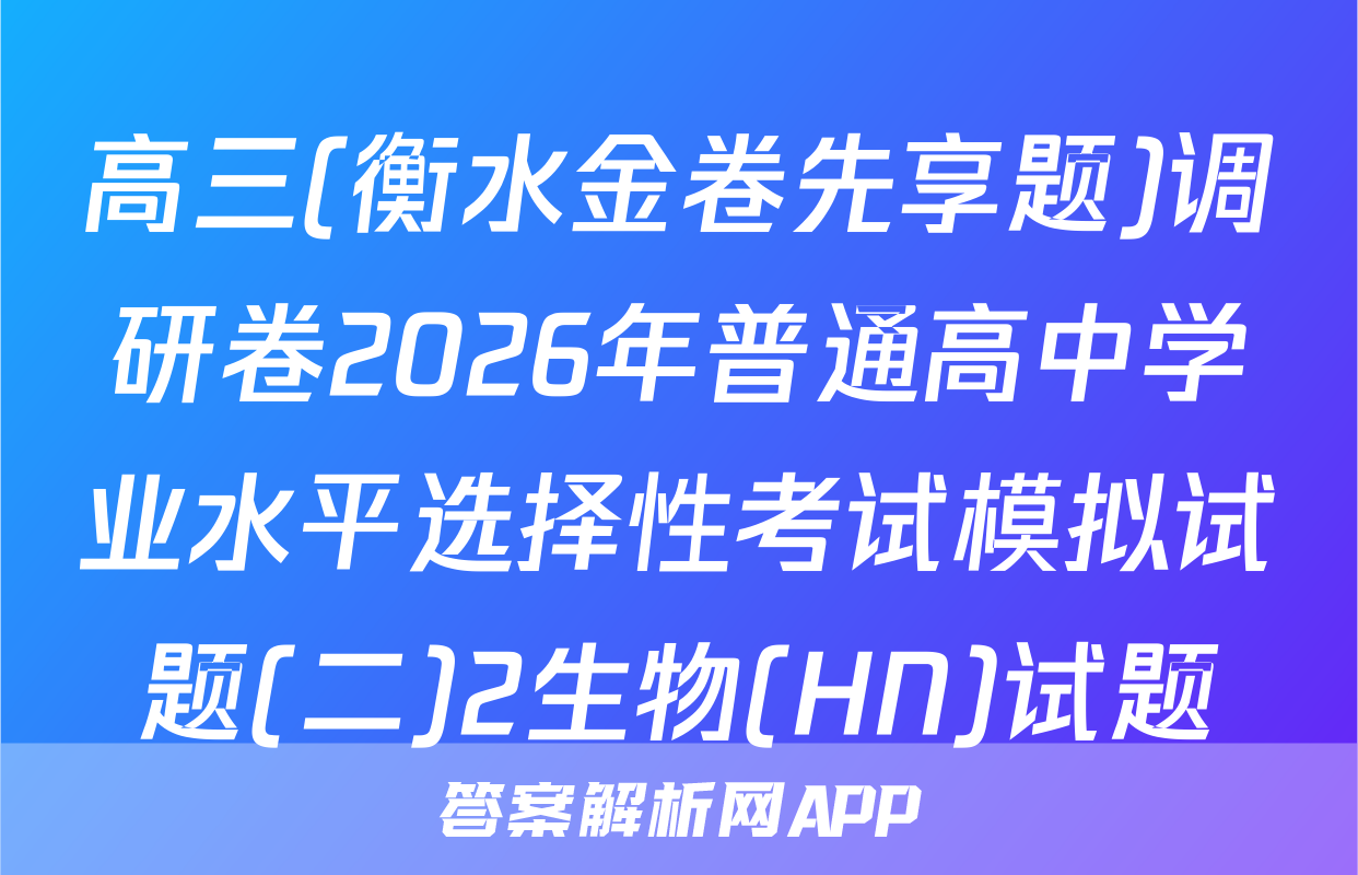 高三(衡水金卷先享题)调研卷2026年普通高中学业水平选择性考试模拟试题(二)2生物(HN)试题