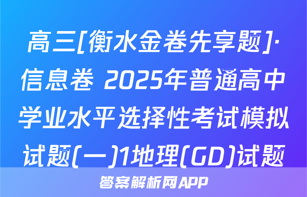 高三[衡水金卷先享题]·信息卷 2025年普通高中学业水平选择性考试模拟试题(一)1地理(GD)试题