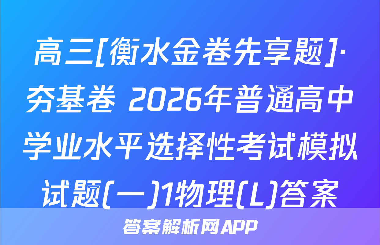 高三[衡水金卷先享题]·夯基卷 2026年普通高中学业水平选择性考试模拟试题(一)1物理(L)答案