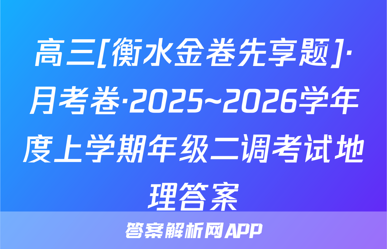 高三[衡水金卷先享题]·月考卷·2025~2026学年度上学期年级二调考试地理答案
