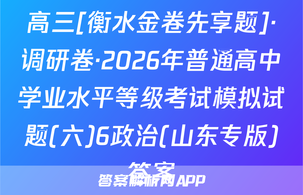 高三[衡水金卷先享题]·调研卷·2026年普通高中学业水平等级考试模拟试题(六)6政治(山东专版)答案