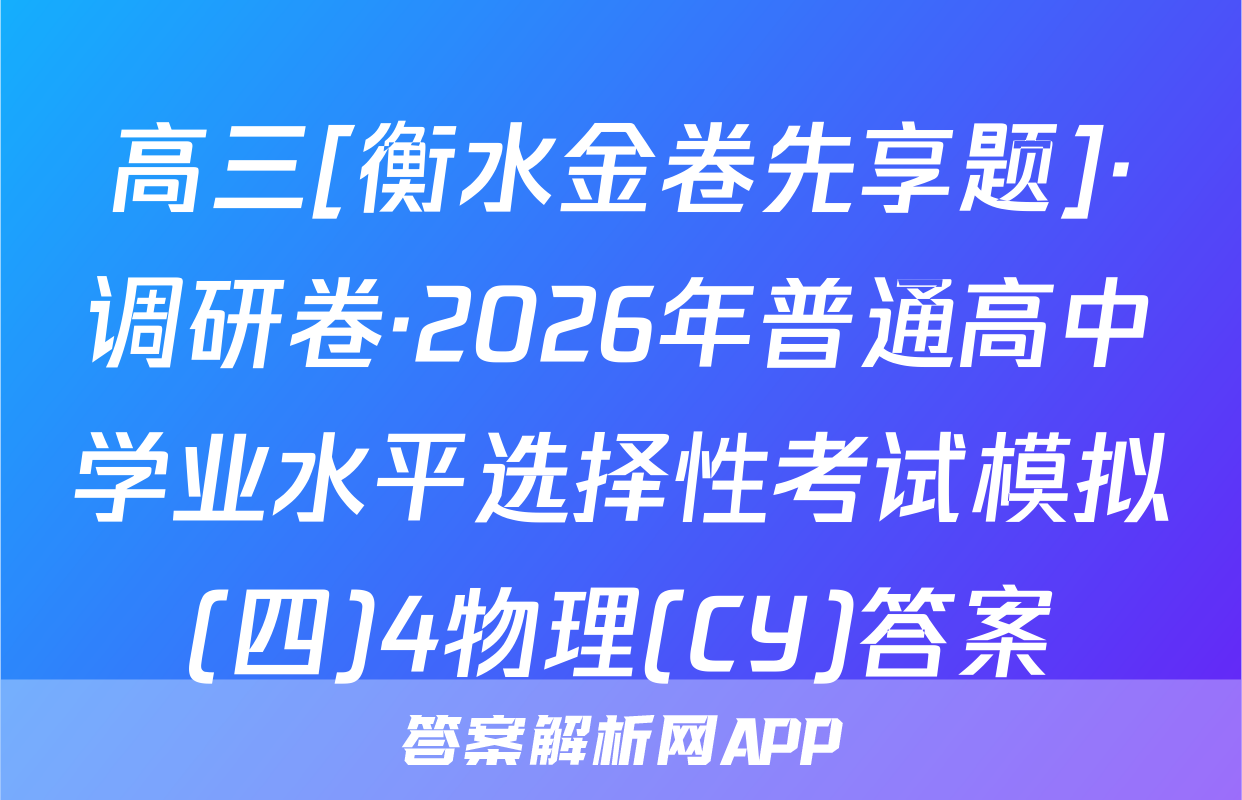 高三[衡水金卷先享题]·调研卷·2026年普通高中学业水平选择性考试模拟(四)4物理(CY)答案