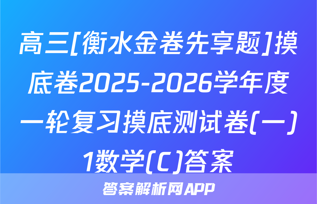 高三[衡水金卷先享题]摸底卷2025-2026学年度一轮复习摸底测试卷(一)1数学(C)答案