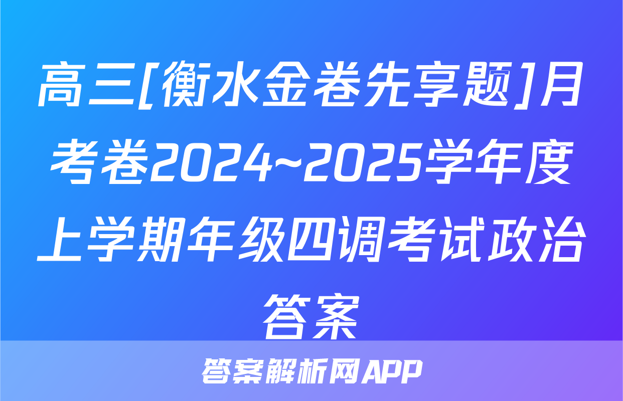 高三[衡水金卷先享题]月考卷2024~2025学年度上学期年级四调考试政治答案