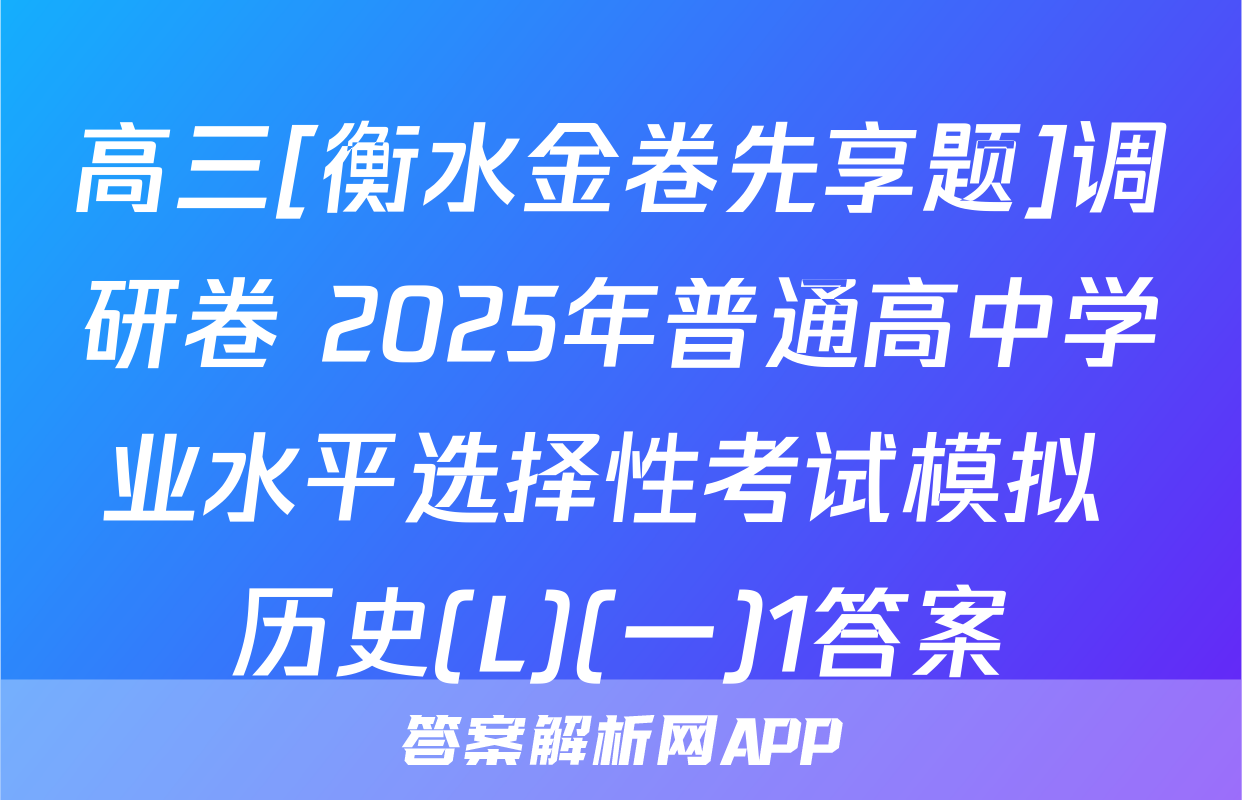 高三[衡水金卷先享题]调研卷 2025年普通高中学业水平选择性考试模拟 历史(L)(一)1答案