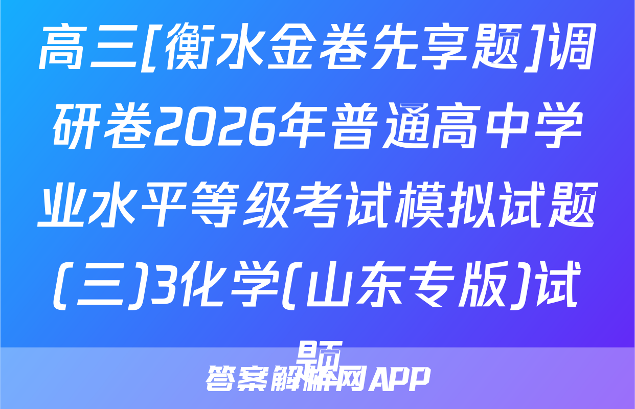 高三[衡水金卷先享题]调研卷2026年普通高中学业水平等级考试模拟试题(三)3化学(山东专版)试题