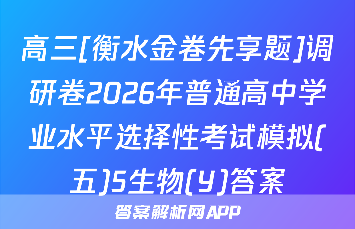 高三[衡水金卷先享题]调研卷2026年普通高中学业水平选择性考试模拟(五)5生物(Y)答案