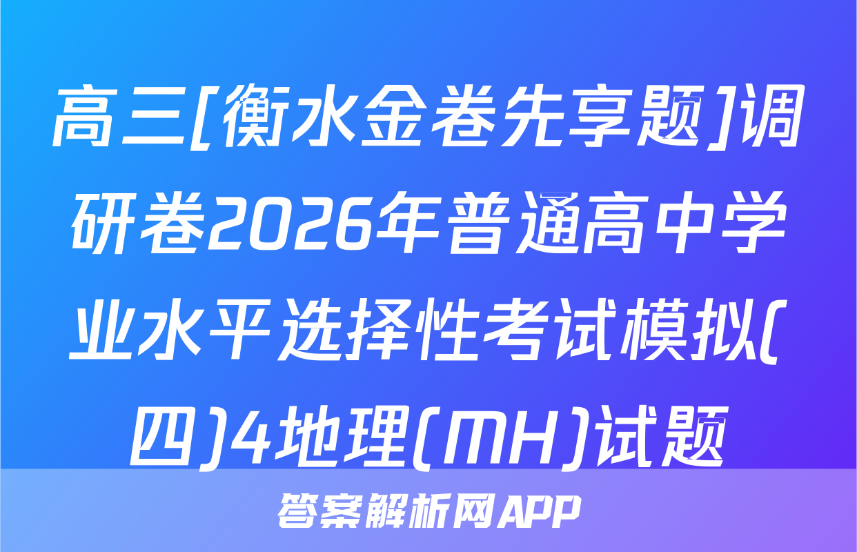 高三[衡水金卷先享题]调研卷2026年普通高中学业水平选择性考试模拟(四)4地理(MH)试题