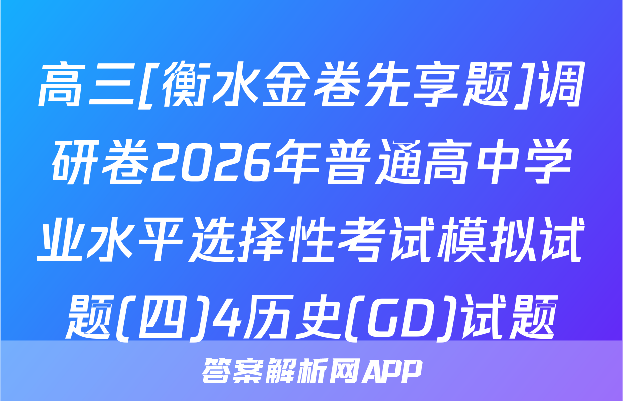 高三[衡水金卷先享题]调研卷2026年普通高中学业水平选择性考试模拟试题(四)4历史(GD)试题