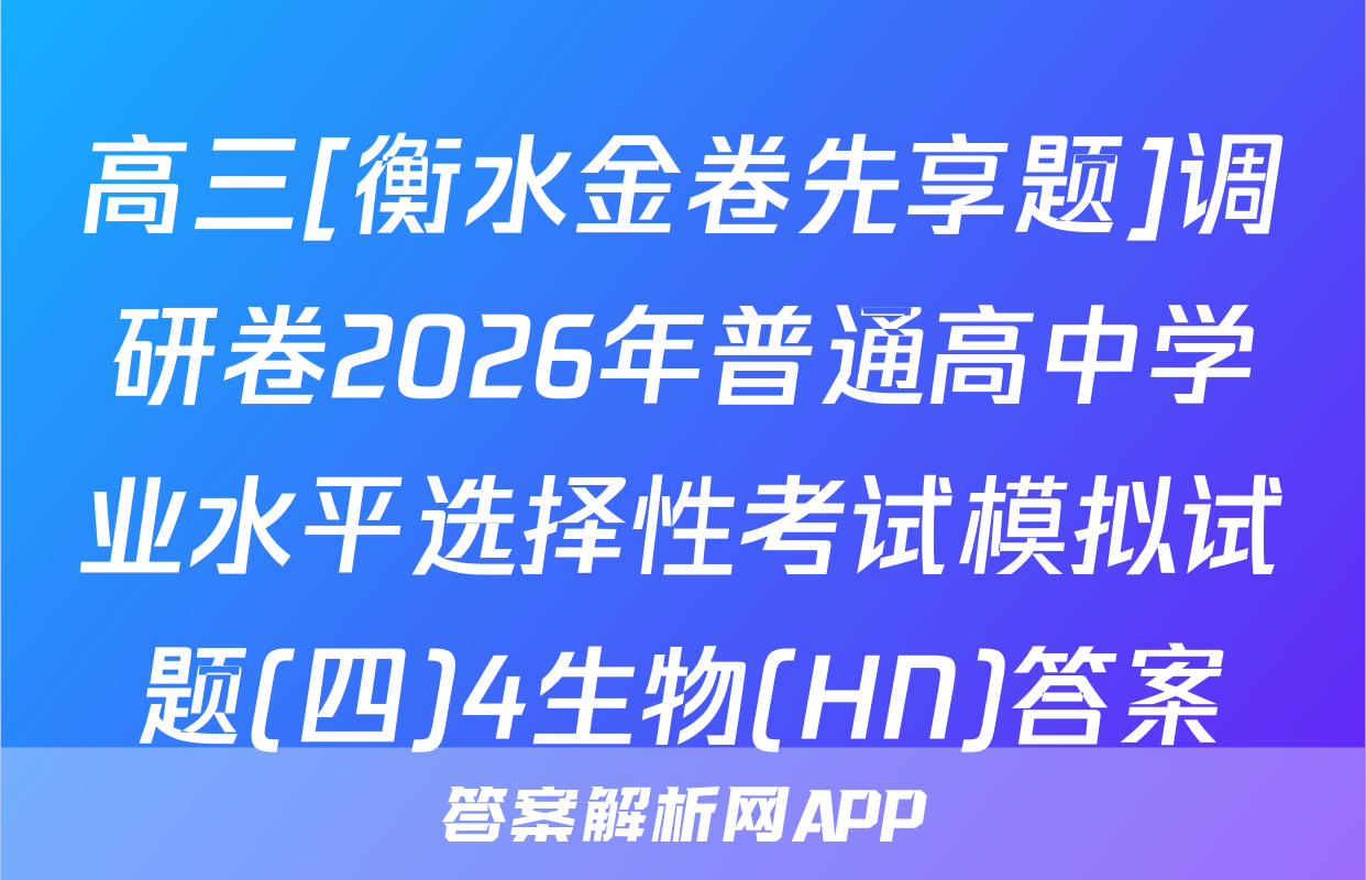 高三[衡水金卷先享题]调研卷2026年普通高中学业水平选择性考试模拟试题(四)4生物(HN)答案