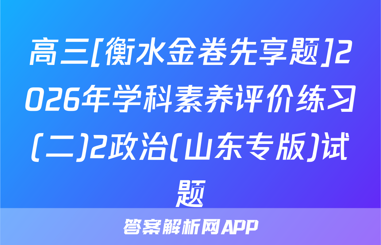 高三[衡水金卷先享题]2026年学科素养评价练习(二)2政治(山东专版)试题