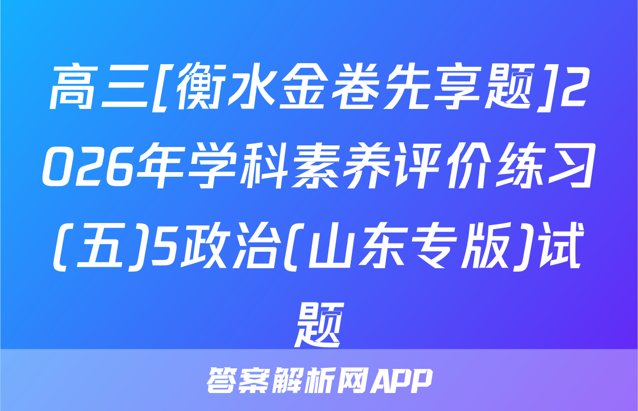 高三[衡水金卷先享题]2026年学科素养评价练习(五)5政治(山东专版)试题