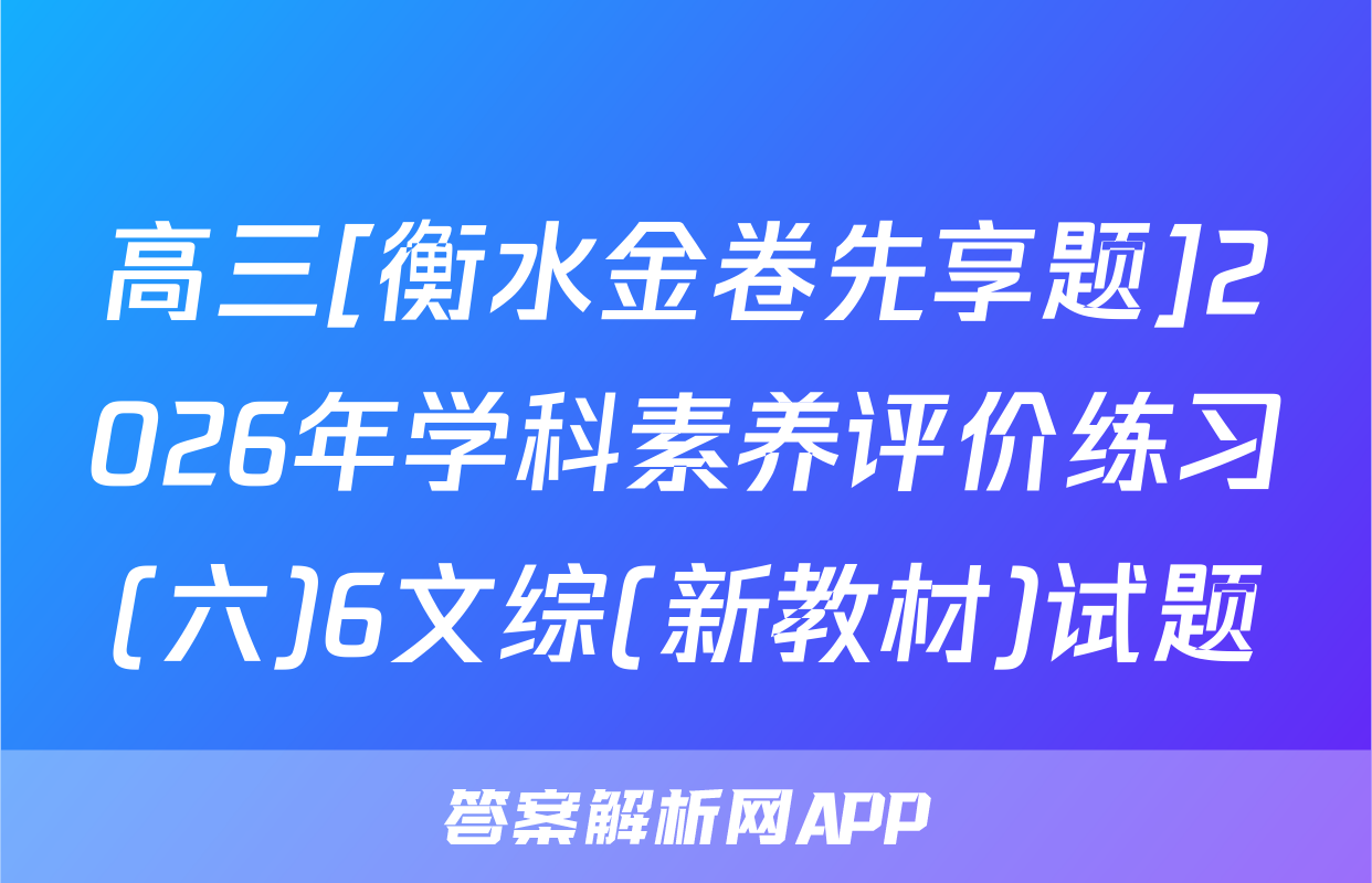 高三[衡水金卷先享题]2026年学科素养评价练习(六)6文综(新教材)试题