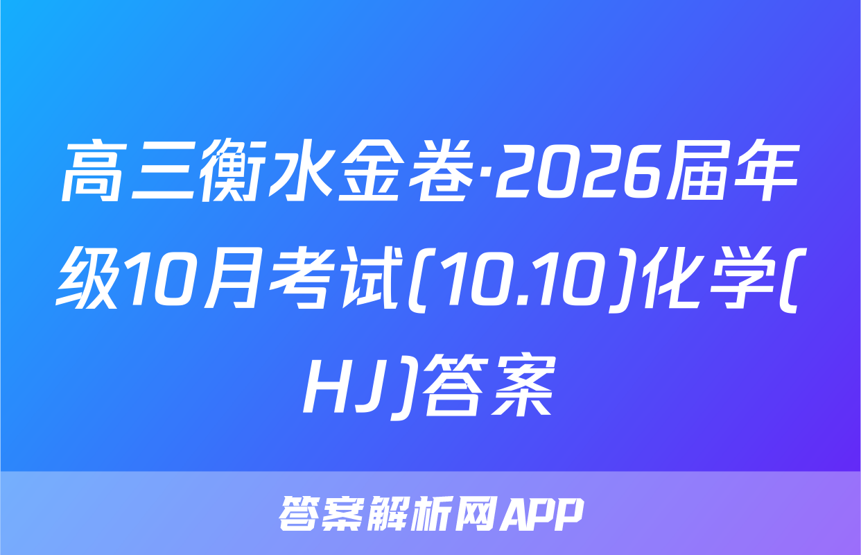 高三衡水金卷·2026届年级10月考试(10.10)化学(HJ)答案