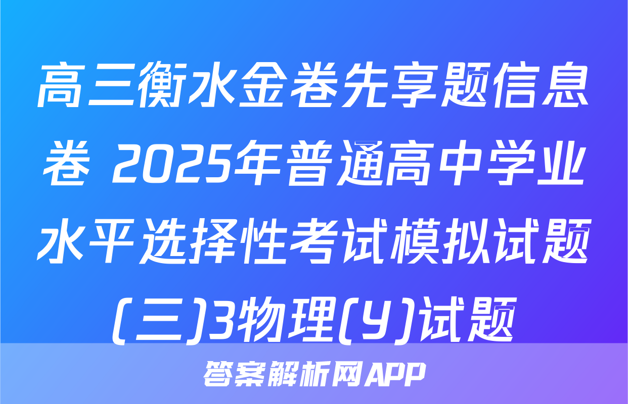 高三衡水金卷先享题信息卷 2025年普通高中学业水平选择性考试模拟试题(三)3物理(Y)试题