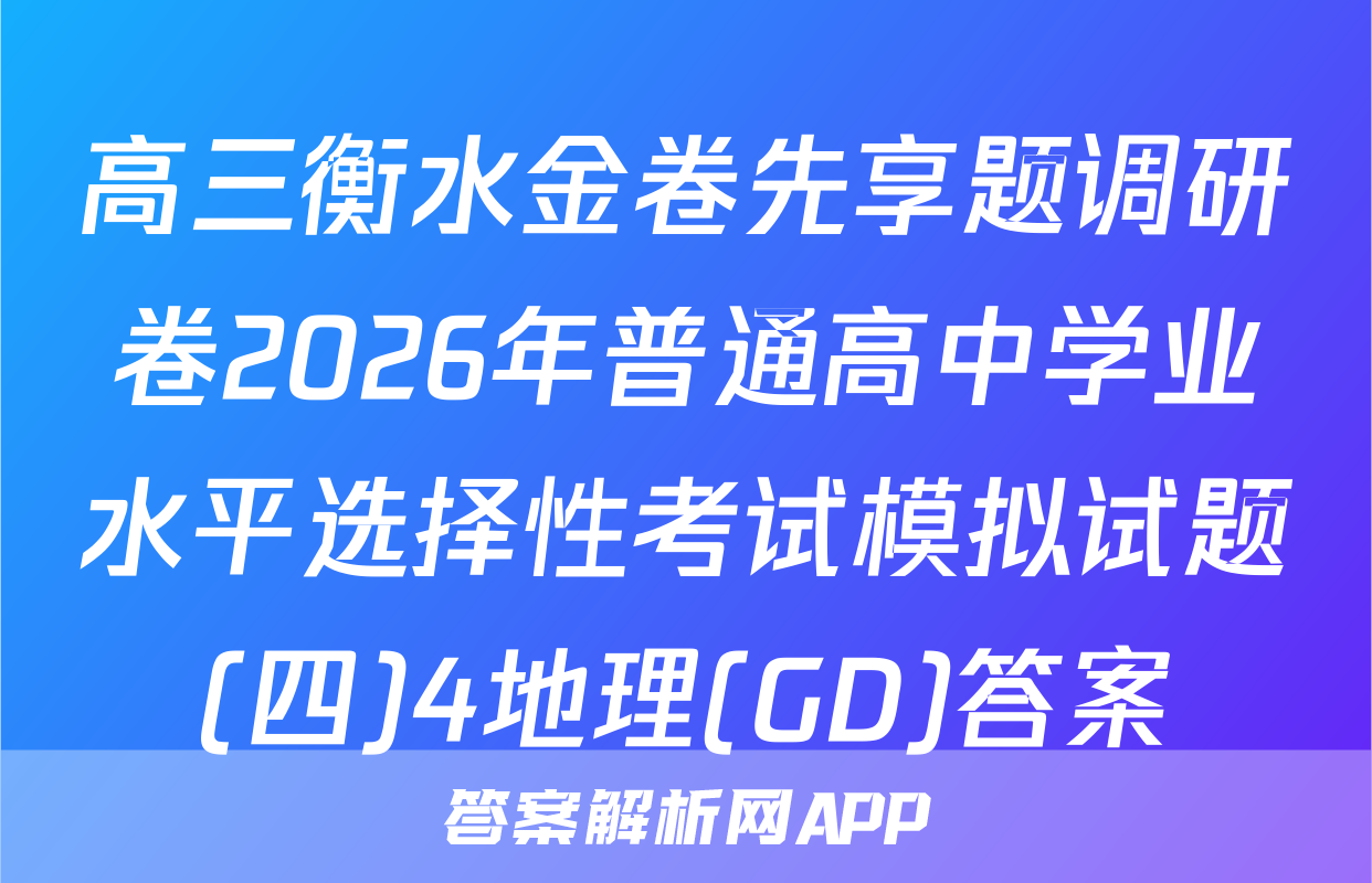 高三衡水金卷先享题调研卷2026年普通高中学业水平选择性考试模拟试题(四)4地理(GD)答案